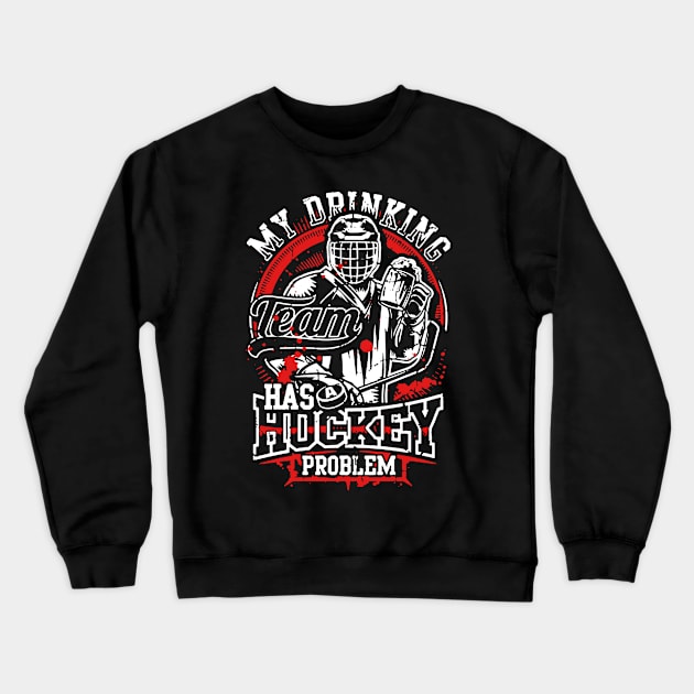 My Drinking Team Has Hockey Problem Crewneck Sweatshirt by DesignShirt